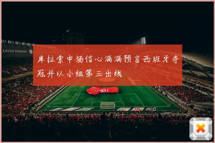 库拉索中场信心满满预言西班牙夺冠并以小组第三出线