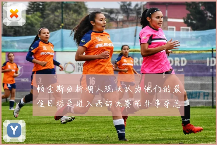 帕金斯分析湖人现状认为他们的最佳目标是进入西部决赛而非争夺总冠军