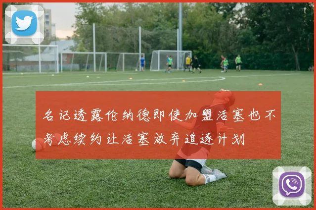 名记透露伦纳德即使加盟活塞也不考虑续约让活塞放弃追逐计划